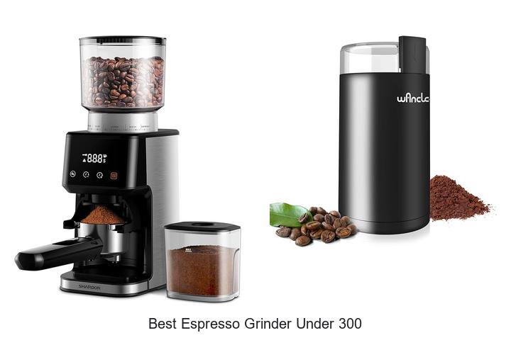 Best Espresso Grinder Under 300 That Will Blow Your Mind!