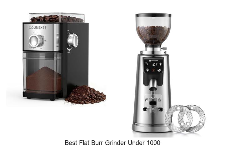 Best Flat Burr Grinder Under 1000 That Will Blow Your Mind