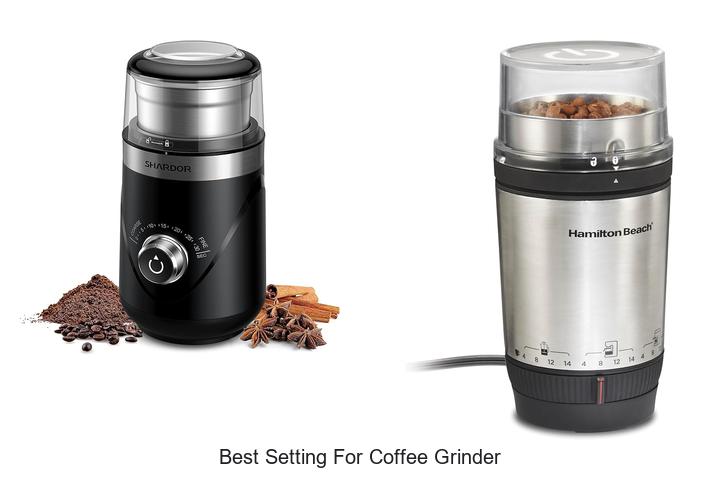 Top 12 Best Setting for Coffee Grinder You Must Try Now